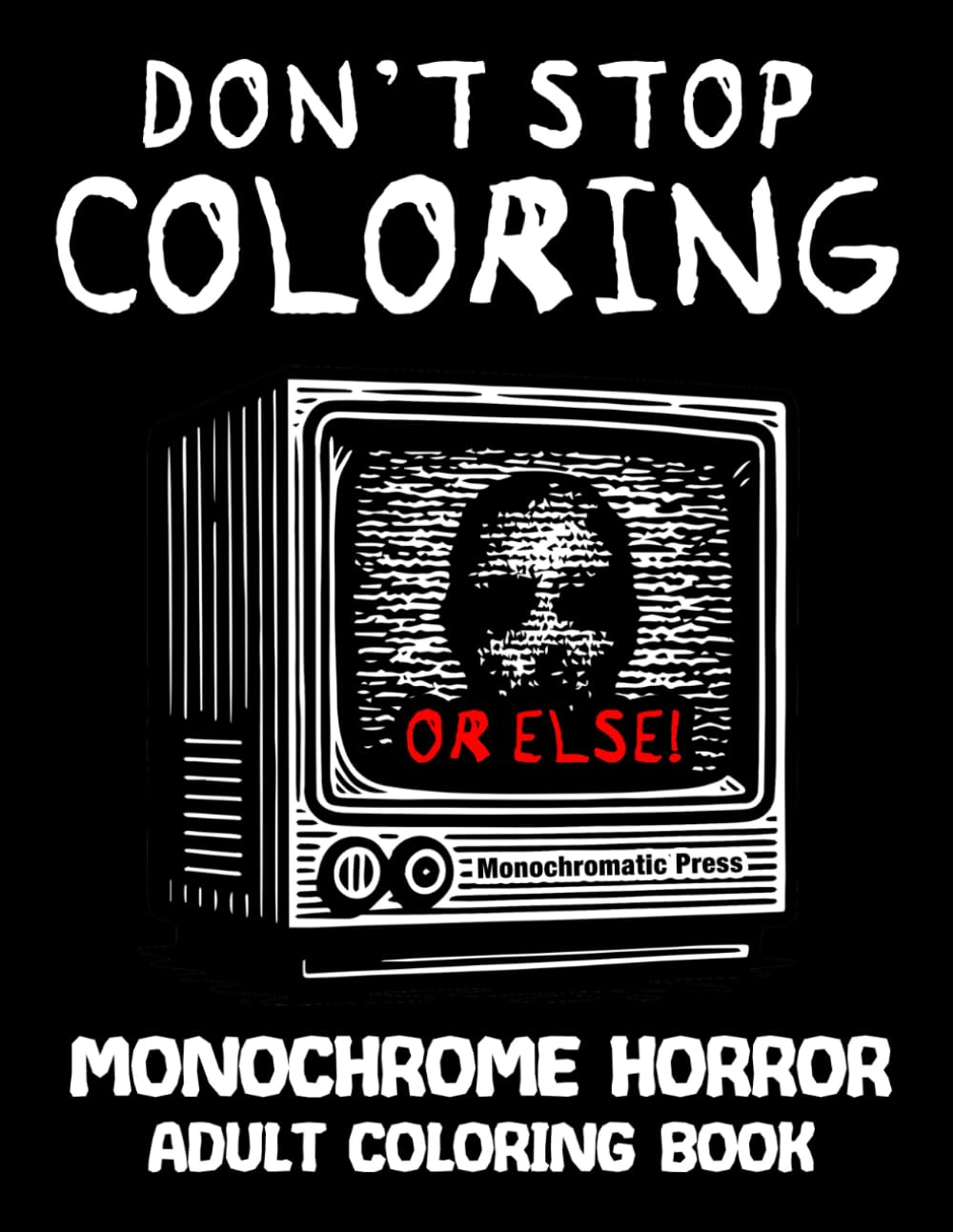 Don't Stop Coloring OR ELSE!: Monochrome horror adult coloring book (Monochrome Coloring Books)