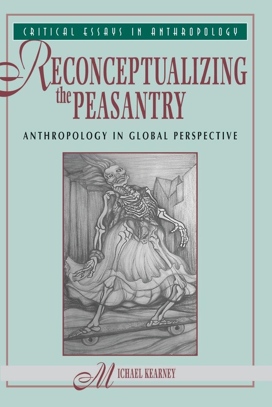 Reconceptualizing The Peasantry: Anthropology In Global Perspective (Critical Essays in Anthropology)