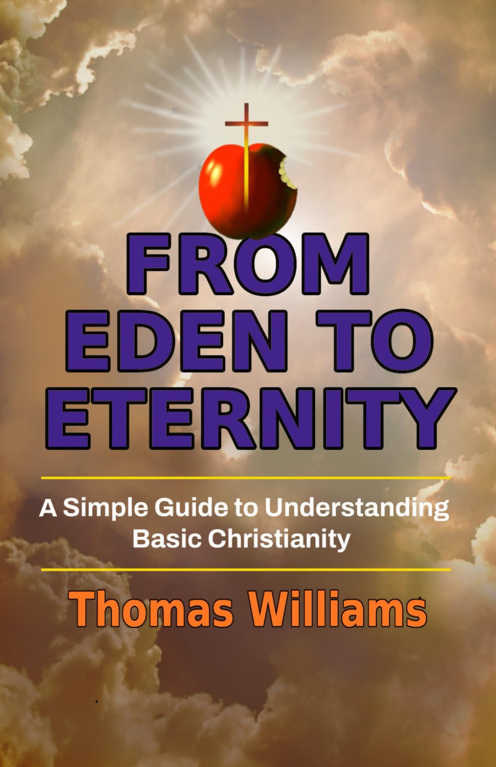 From Eden to Eternity: A Simple Guide to Understanding Basic Christianity