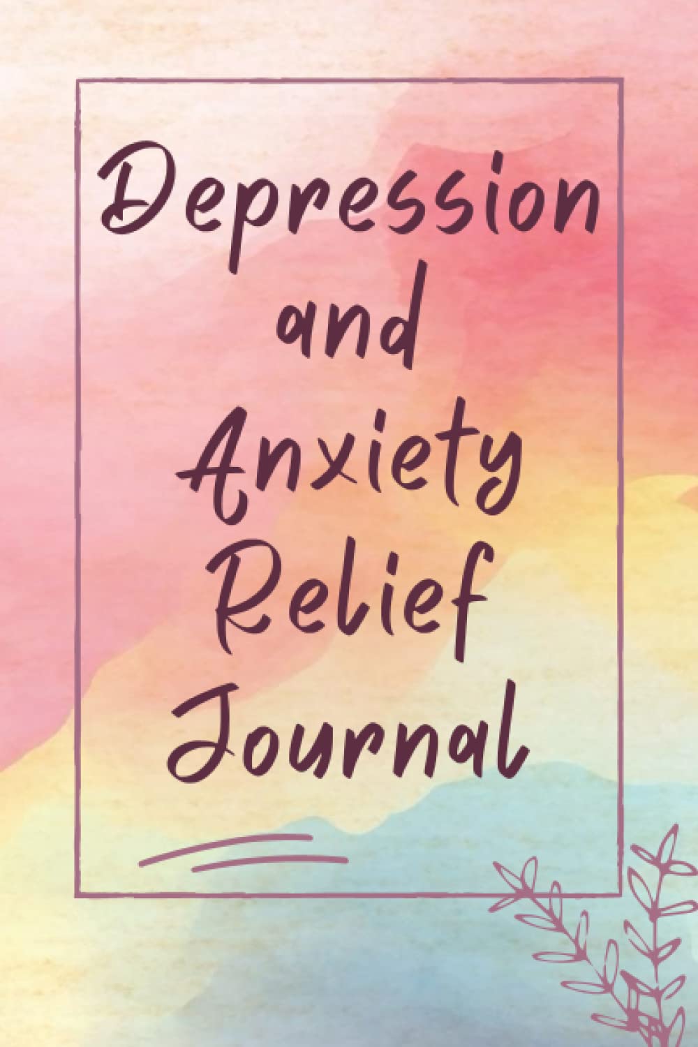 Depression and Anxiety Relief Journal: Daily Use To Help Eliminate Stress With Mood Tracker