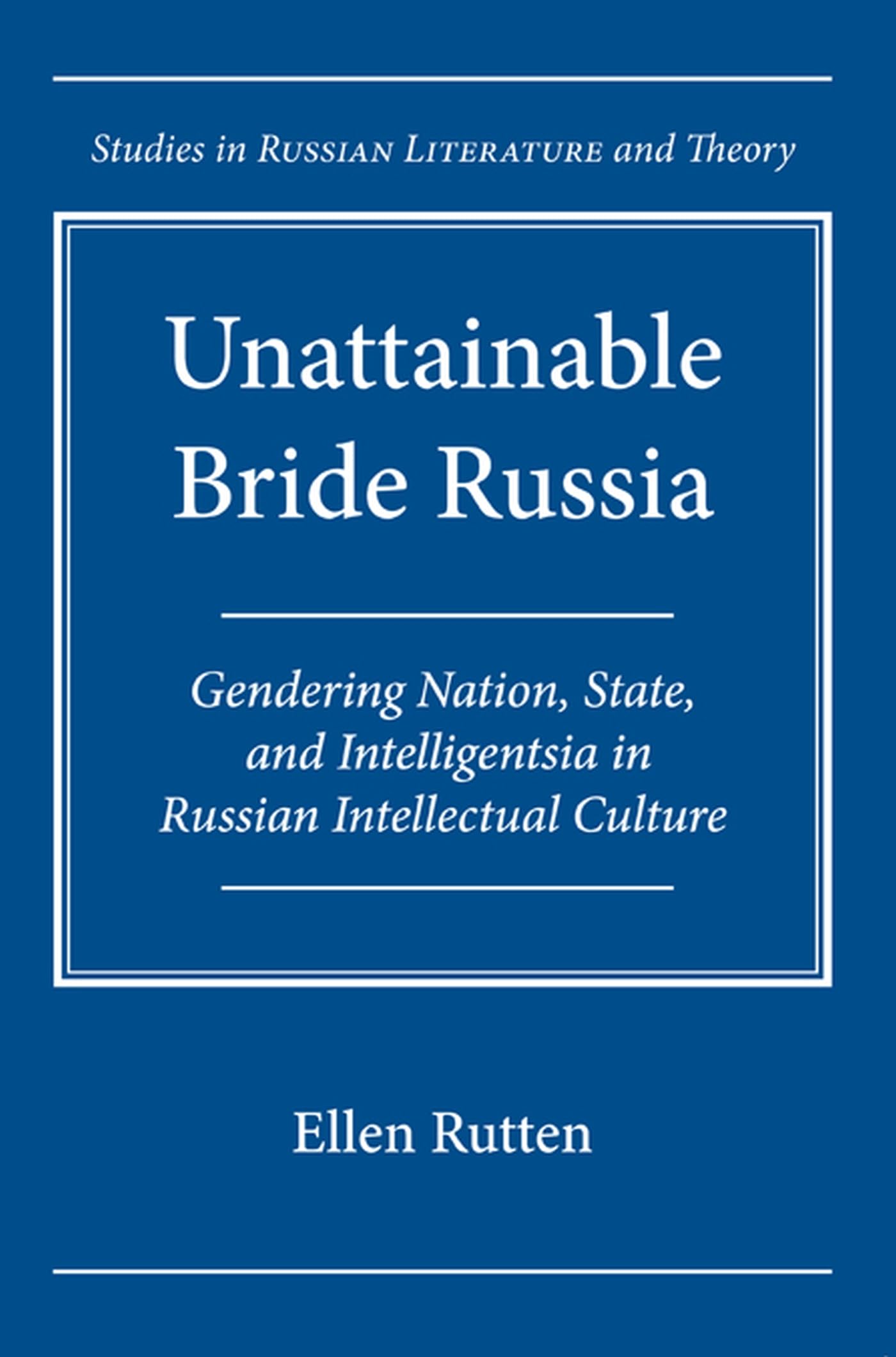 Buy Unattainable Bride Russia: Gendering Nation, State, and Intelligentsia in Russian Intellectual Culture (Studies in Russian Literature and Theory) — BookShops.in