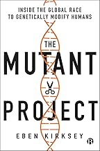 The Mutant Project: Inside the Global Race to Genetically Modify Humans (English Edition)