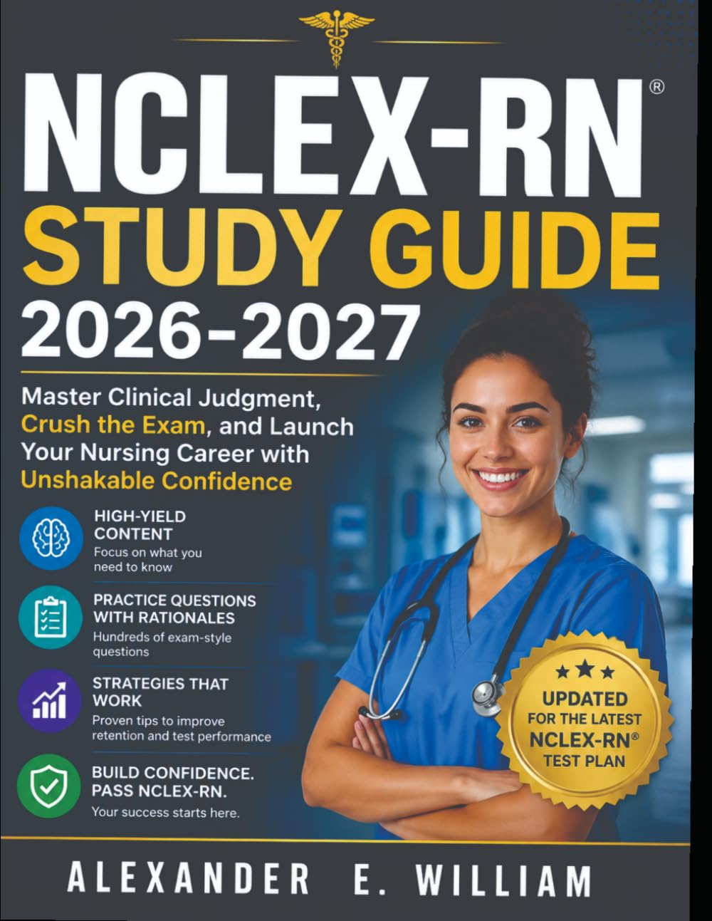 NCLEX-RN Study Guide 2026-2027: Master Clinical Judgment, Crush the Exam, and Launch Your Nursing Career with Unshakable Confidence