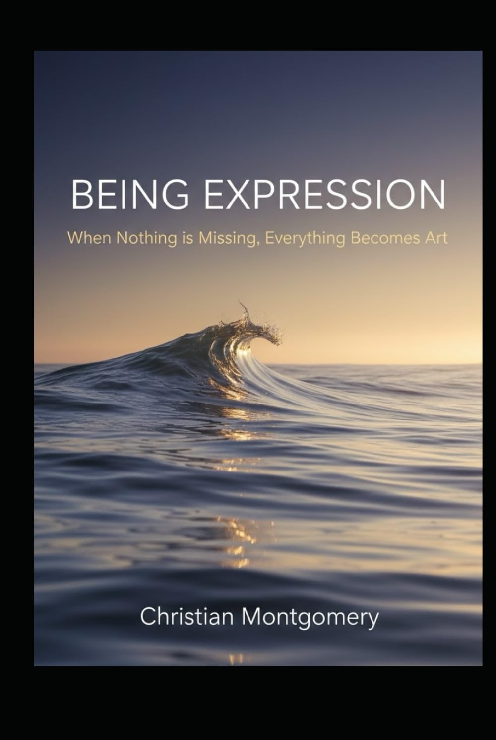BEING EXPRESSION: When Nothing is Missing, Everything Becomes Art
