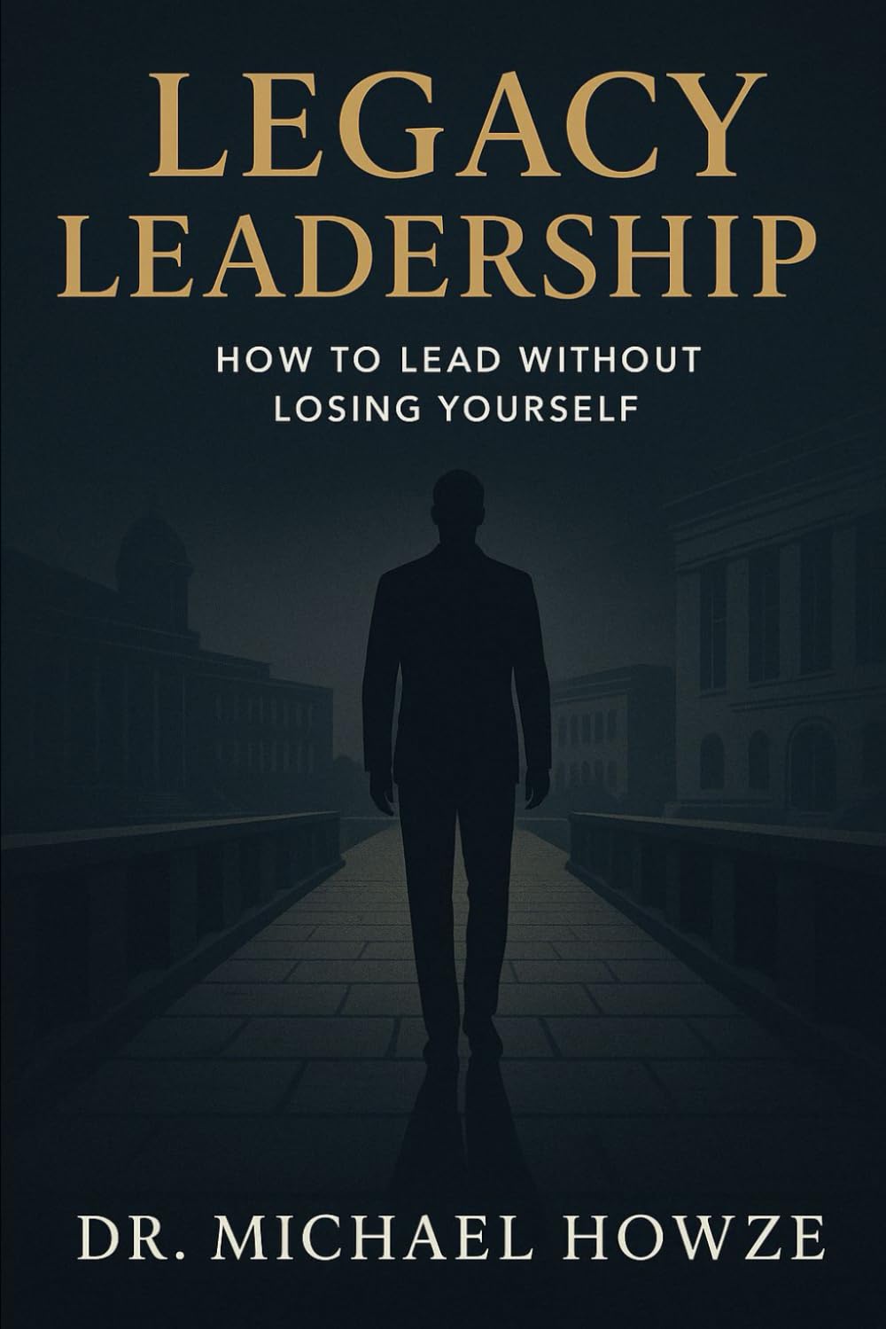 Legacy Leadership: How to Lead Without Losing Yourself