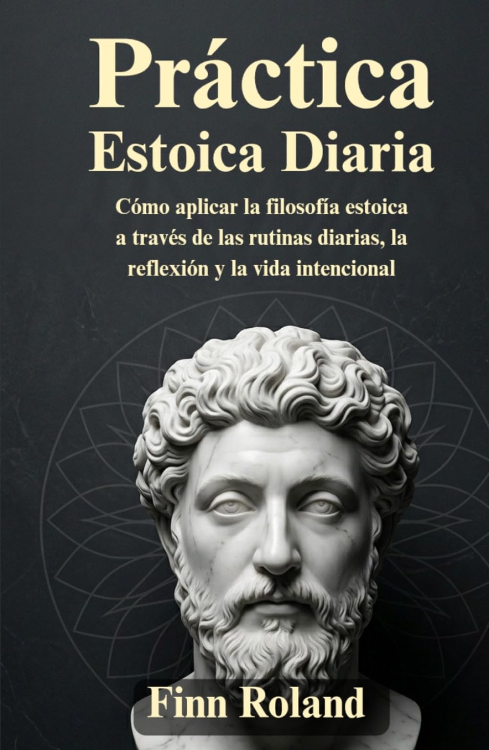 Práctica estoica diaria: Cómo aplicar la filosofía estoica a través de las rutinas diarias, la reflexión y la vida intencional