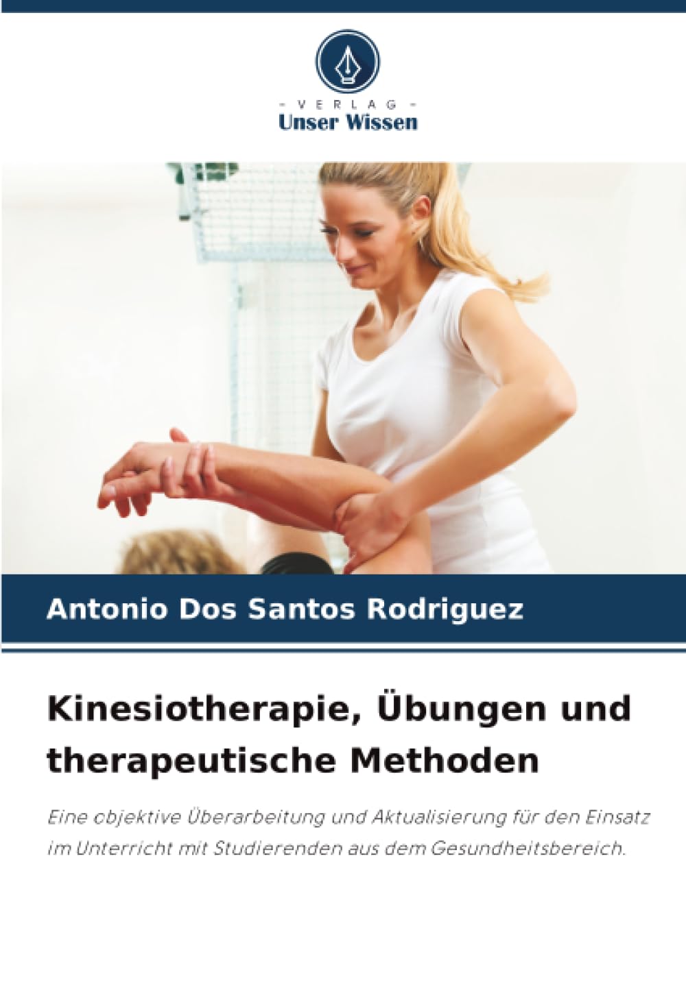 Kinesiotherapie, Übungen und therapeutische Methoden: Eine objektive Überarbeitung und Aktualisierung für den Einsatz im Unterricht mit Studierenden aus dem Gesundheitsbereich.