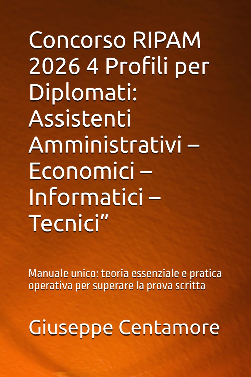 Concorso RIPAM 2026 4 Profili per Diplomati: Assistenti Amministrativi – Economici – Informatici – Tecnici”: Manuale unico: teoria essenziale e ... per la preparazione ai concorsi pubblici)
