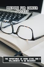 Prepare For Career Success: The Importance Of Work Ethic, And A Willingness To Do Research