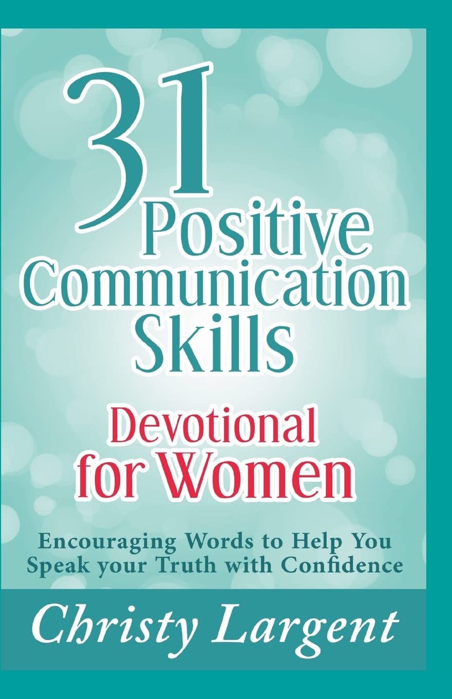 31 Positive Communication Skills Devotional for Women: Encouraging Words to Help You Speak Your Truth with Confidence