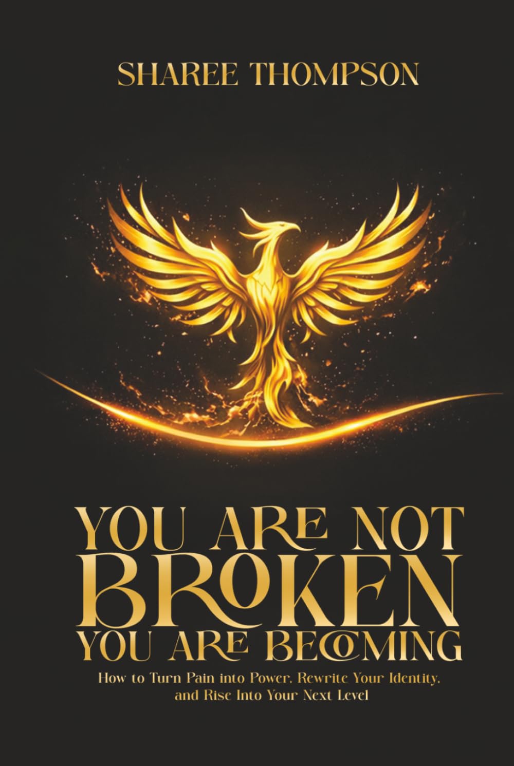 You Are Not BROKEN You Are BECOMING: How to Turn Pain into Power, Rewrite your Identity, and Rise into Your Next Level