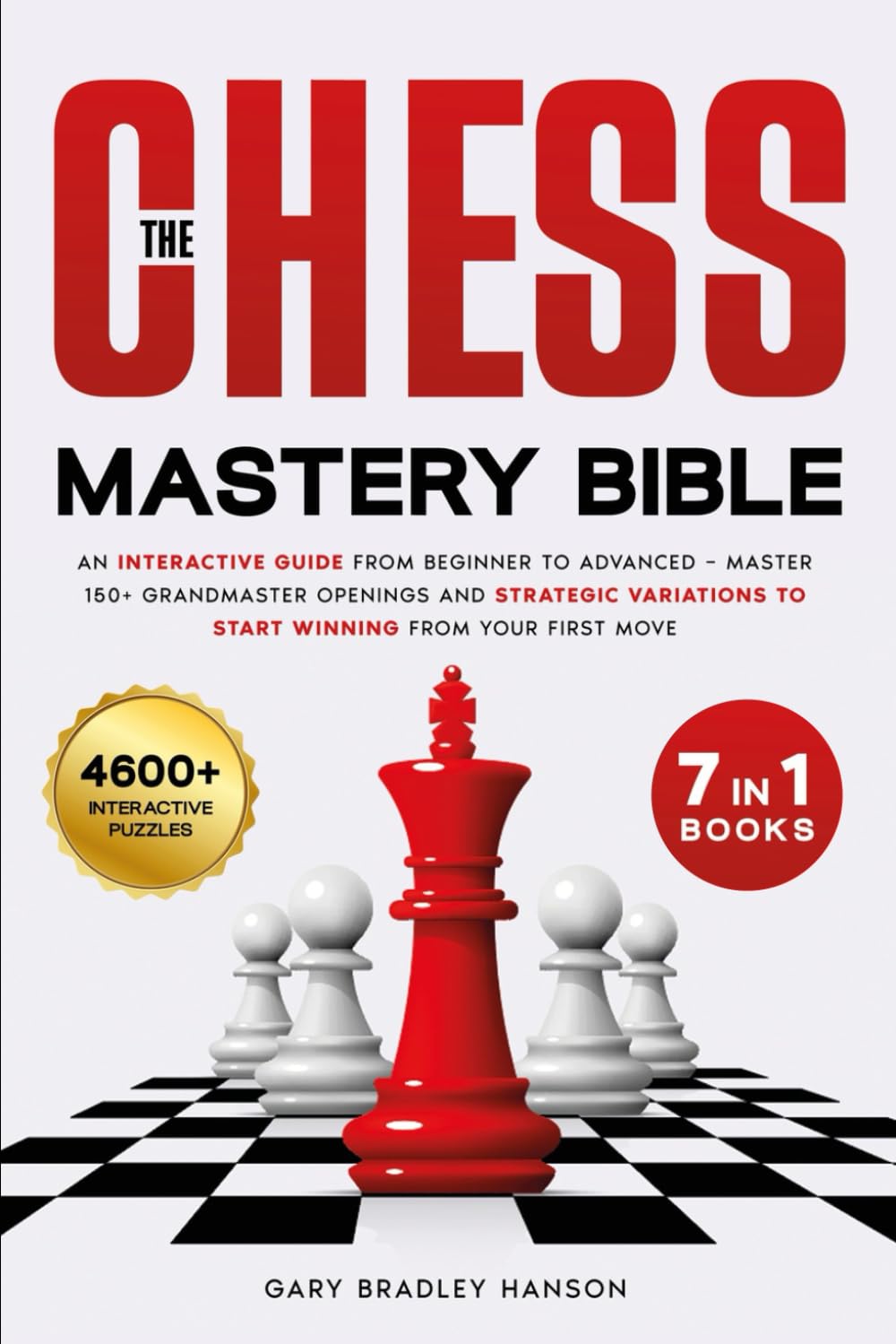 THE CHESS MASTERY BIBLE [7 BOOKS IN 1]: An Interactive Guide from Beginner to Advanced – Master 150+ Grandmaster Openings and Strategic Variations to Start Winning from Your First Move