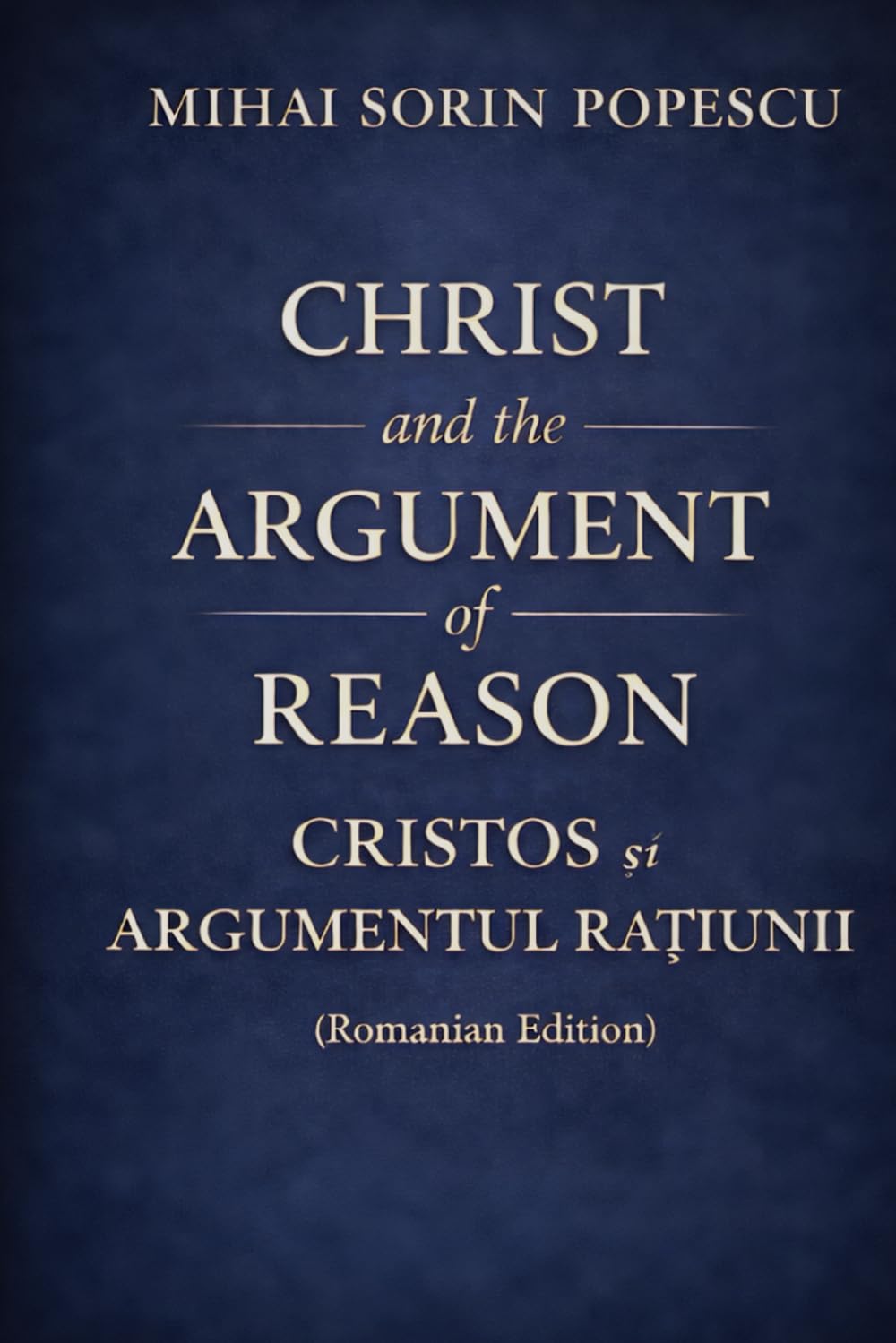 CHRIST and the ARGUMENT of REASON / CRISTOS și ARGUMENTUL RAȚIUNII: Romanian Edition