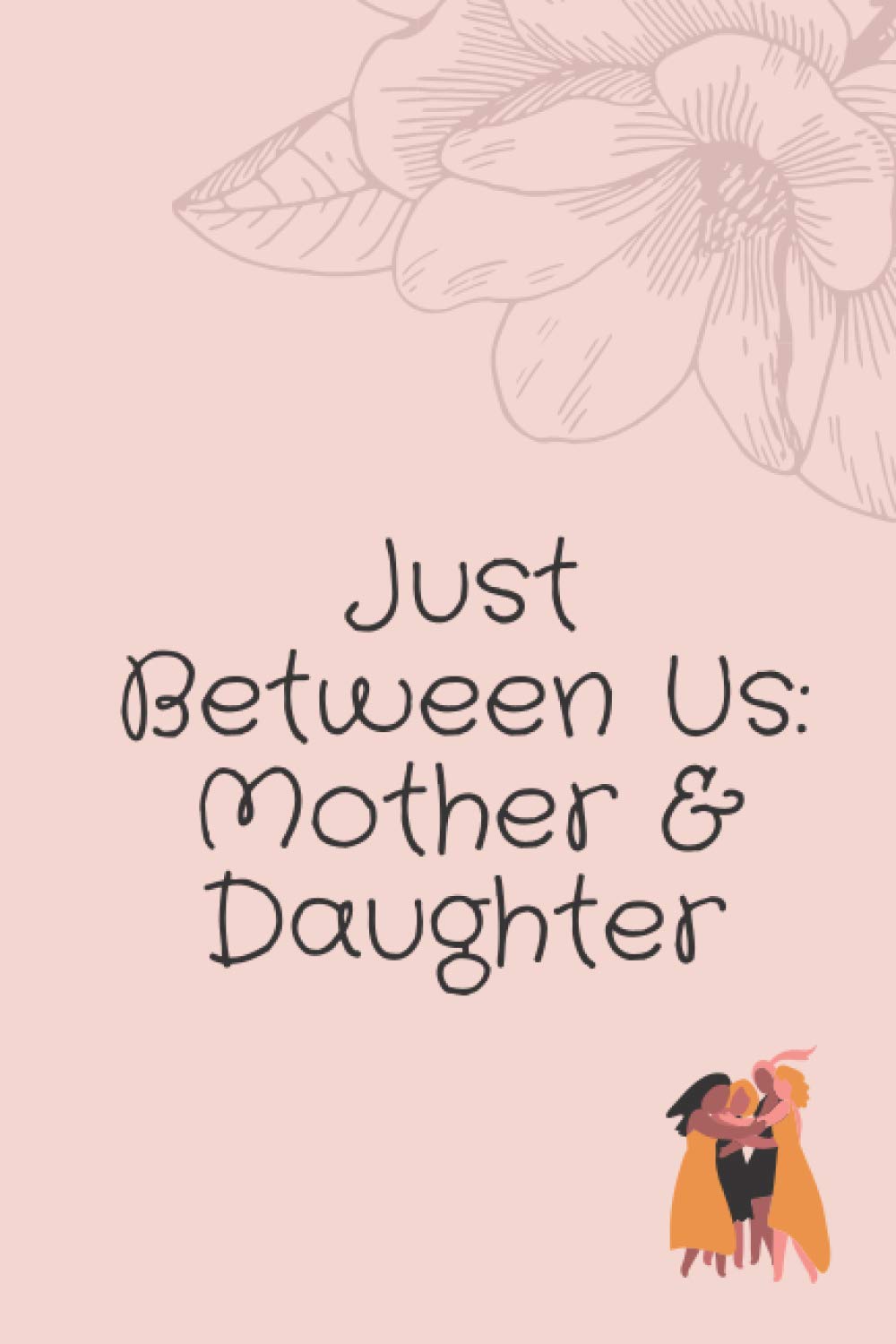 Just Between Us: Mother & Daughter: A No-Stress, No-Rules Journal/Notebook best gift Keepsake, Fill-in-the-Blank ... to Know One Another Better 120 Pages, 6 x 9 inch