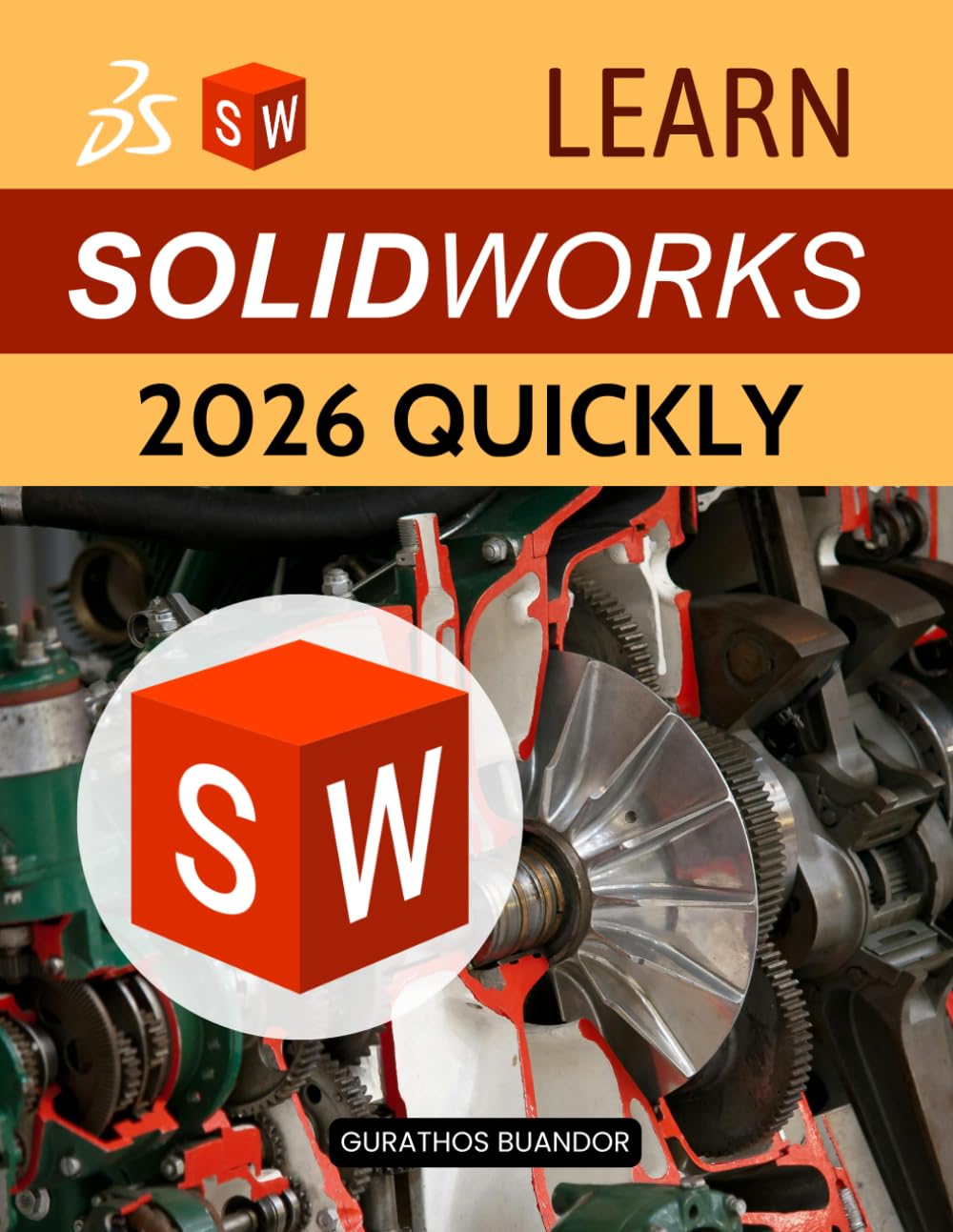 Learn SolidWorks 2026 Quickly: Master Essential Tools Build Real World Projects Improve Design Skills And Become Job Ready In 3D CAD With Clear Practical Lessons For Beginners And Self Learners