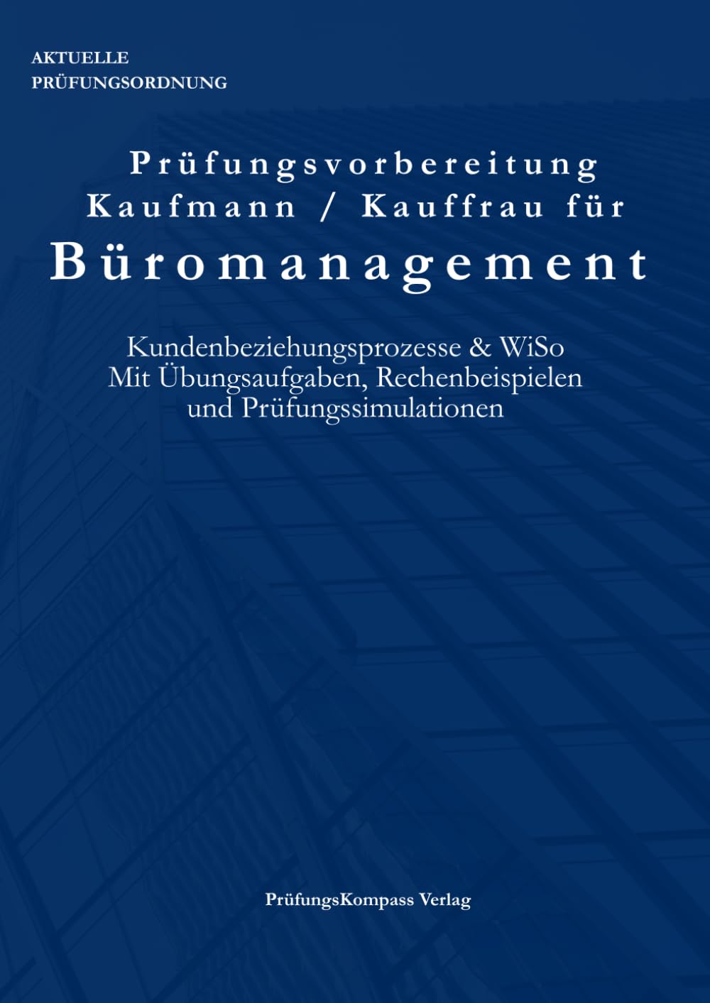 Prüfungsvorbereitung Kaufmann / Kauffrau für Büromanagement: Kundenbeziehungsprozesse & WiSo Mit Übungsaufgaben, Rechenbeispielen und Prüfungssimulationen (PrüfungsKompass)