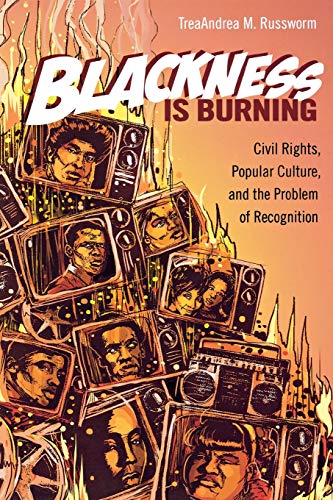 Blackness Is Burning: Civil Rights, Popular Culture, and the Problem of Recognition (Contemporary...