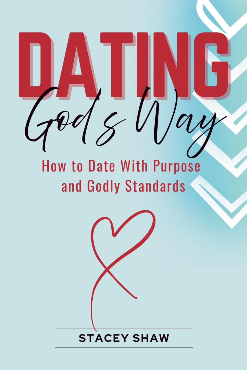 Dating God's Way: How to Date With Purpose and Godly Standards