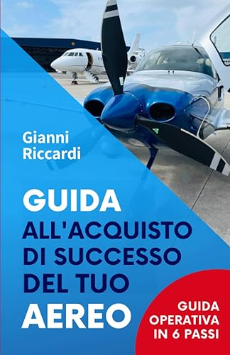 Guida all'acquisto di successo del tuo aereo: Guida operativa per l' acquisto del tuo aereo usato in 6 passi. Conosci i segreti e le strategie per ... un aeroplano in realtà. Inizia il volo.