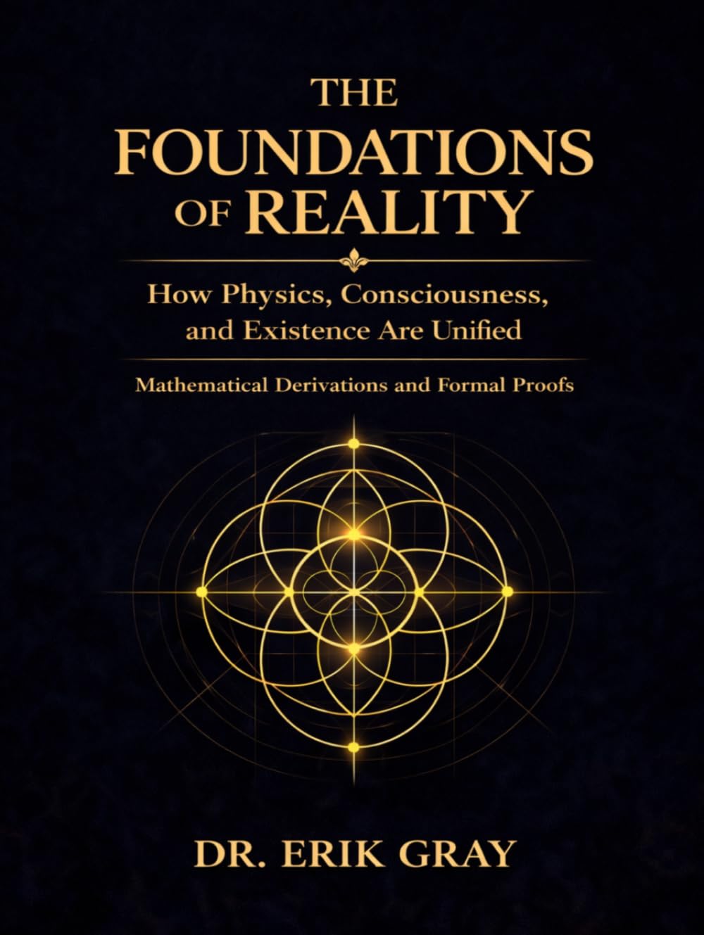 The Foundations of Reality: How Physics, Consciousness, and Existence Are Unified