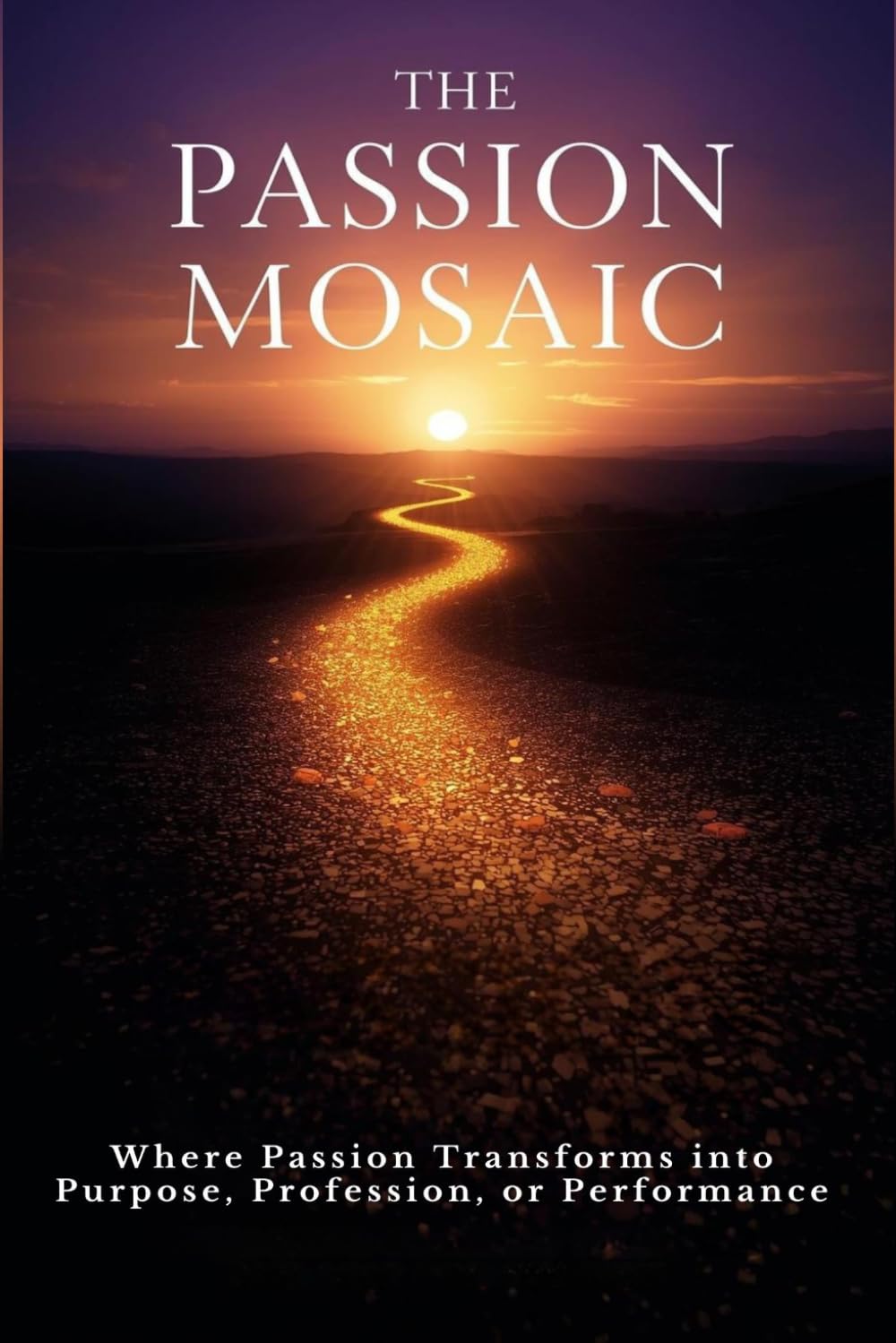 The Passion Mosaic: Where Passion Transforms into Purpose, Profession, or Performance