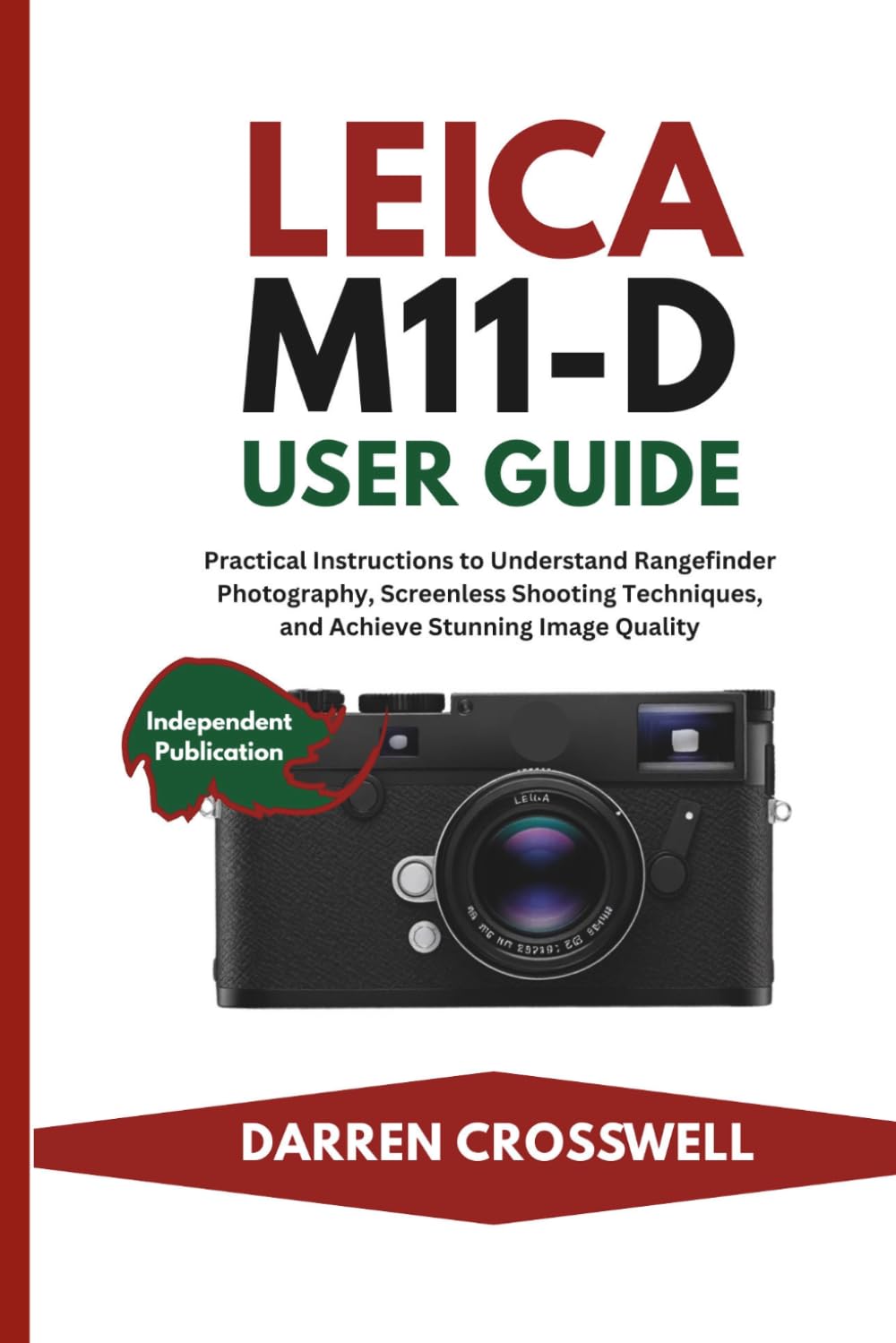 Leica M11-D User Guide: Practical Instructions to Understand Rangefinder Photography, Screenless Shooting Techniques, and Achieve Stunning Image Quality (The Practical Photographer Field Guide)