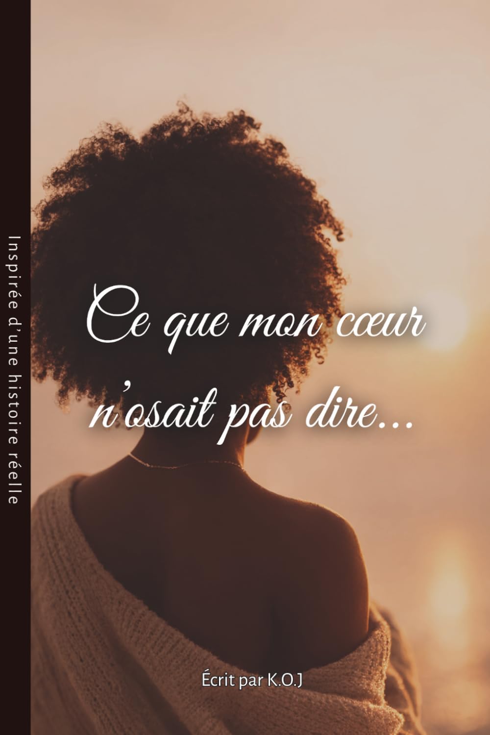 Ce que mon cœur n'osait pas dire...: Ce que Dieu m’a appris quand mon cœur ne savait plus où se poser