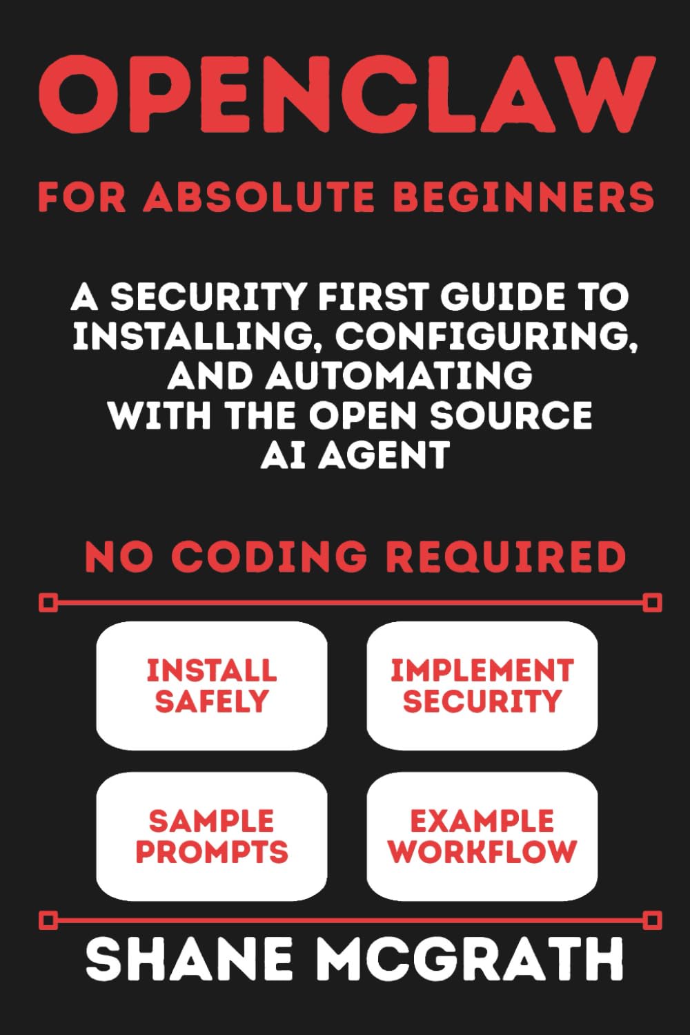 OpenClaw for Absolute Beginners: A Security-First Guide to Installing, Configuring, and Automating with the Open-Source AI Agent