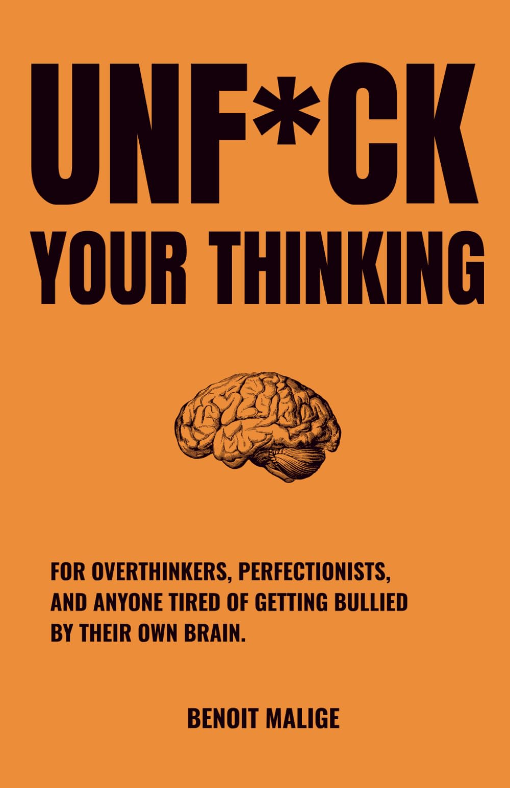 Unf*ck Your Thinking: The Book for overthinkers, perfectionists, and anyone tired of getting bullied by their own brain.