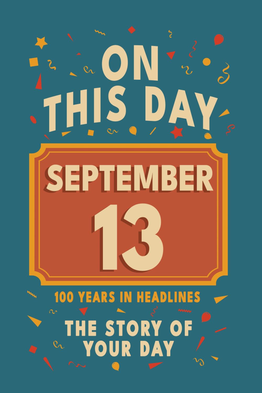 Happy Birthday! September 13: On This Day in Headlines – Nostalgic September 13 History Book with Authentic News and Memories – Perfect Birthday or Anniversary Gift
