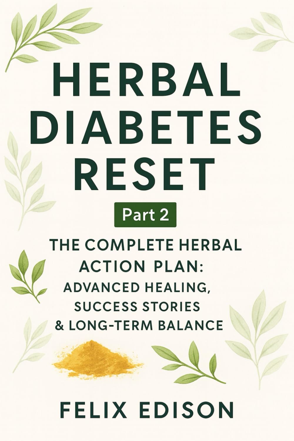 Herbal Diabetes Reset - Part 2: The Complete Herbal Action Plan: Advanced Healing, Success Stories & Long-Term Balance
