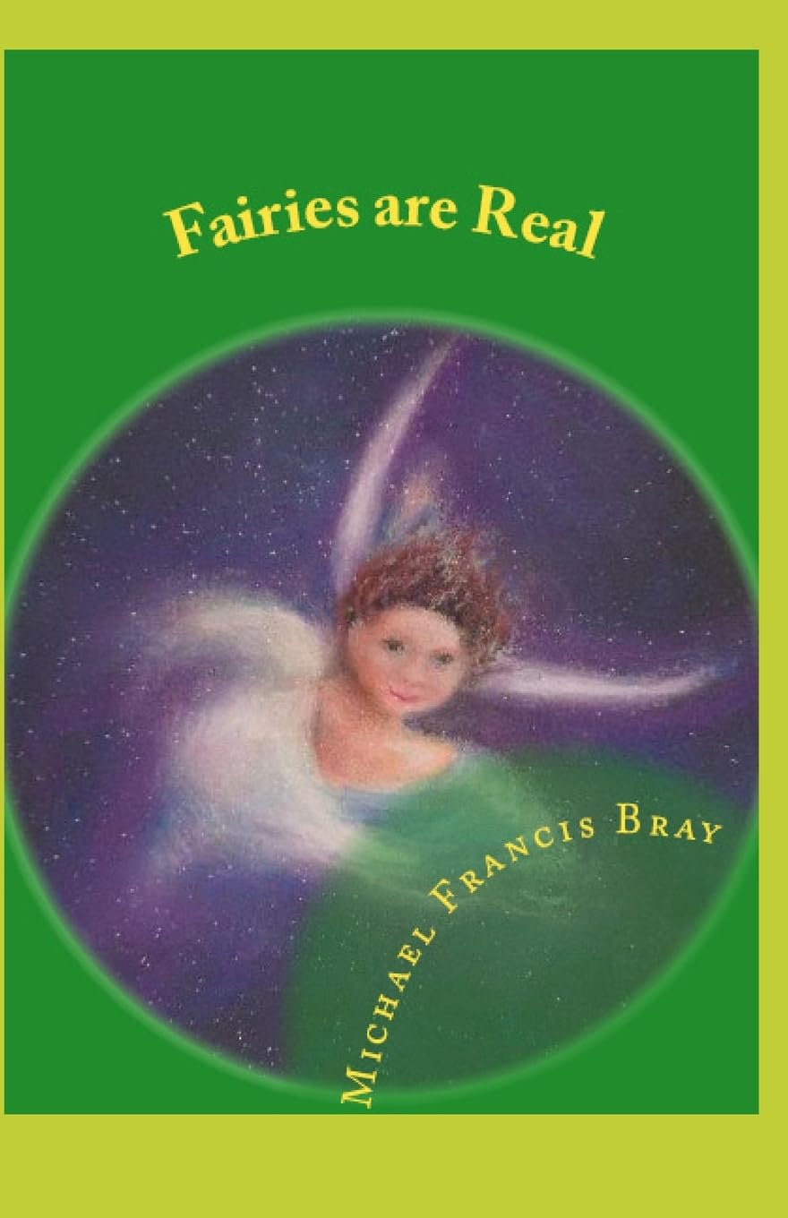 Fairies are Real: Physical stories, explanations and the truth about Fairies, Gnomes, Elves, Leprechauns, Dragons, Unicorns or Spirit living on or in Earth / Gaia.