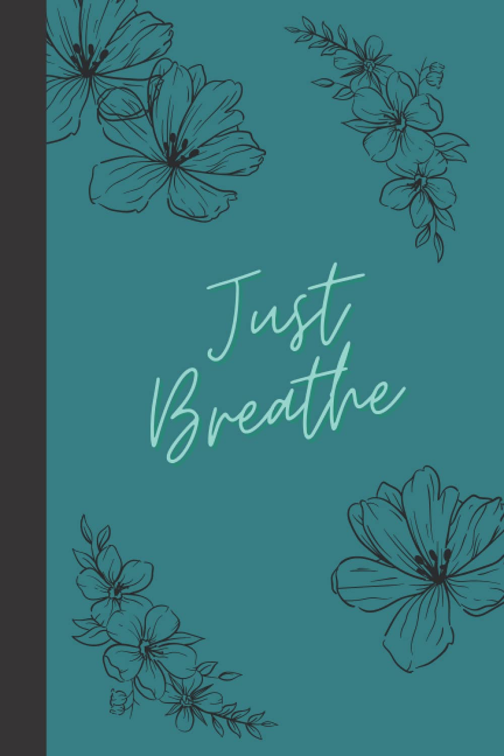 Notebook Just Breathe: Notebook Just Breathe Quote, Notebook with Just Breathe Quote and Flowers, 120 6x9 College Ruled Pages