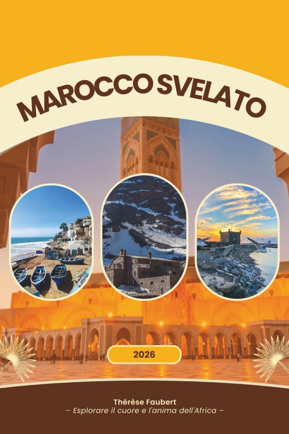 MAROCCO SVELATO 2026: Una guida di viaggio completa per viaggiatori solitari, viaggi economici, amanti del lusso, amanti della cultura, vacanze in ... alla prima esperienza (mappa dettagliata).