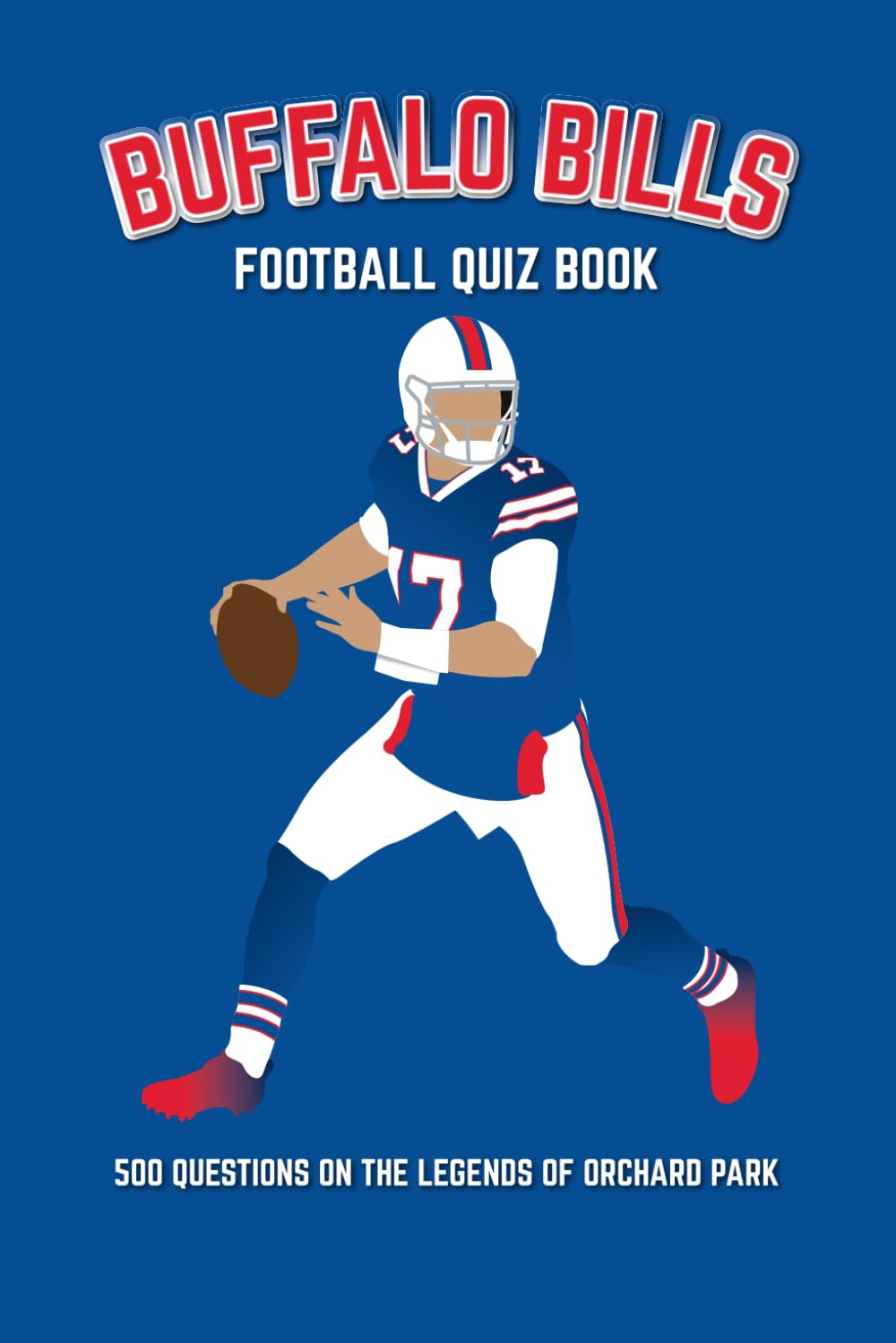 Buffalo Bills Football Quiz Book: 500 Questions on the Legends of Orchard Park (Sports Quiz Books)