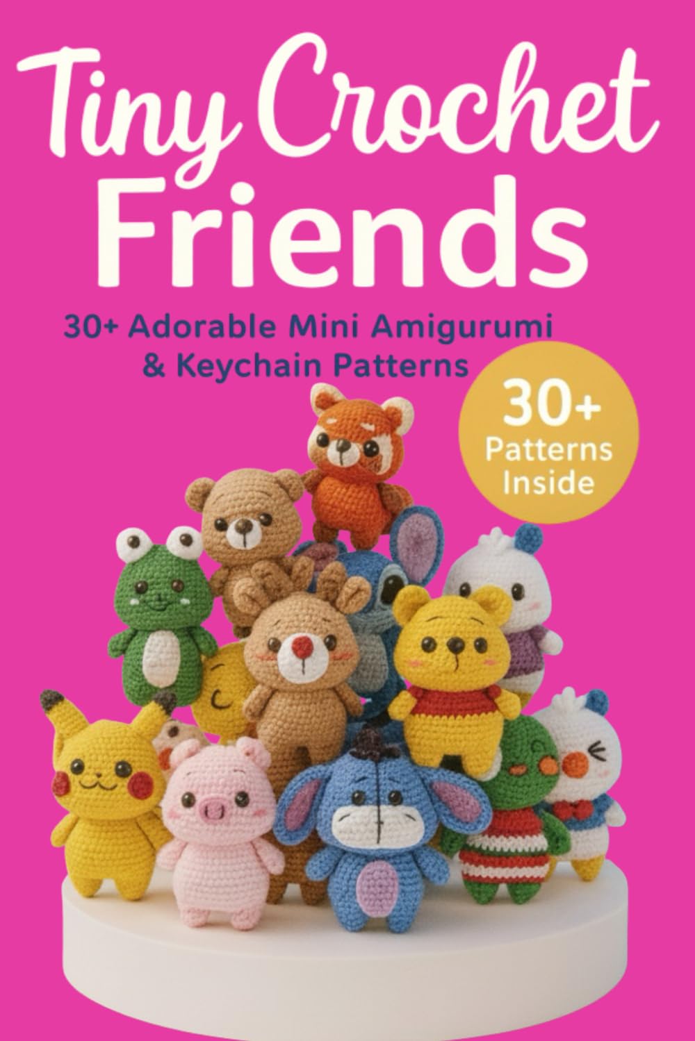 Tiny Crochet Friends: 30+ Adorable Mini Amigurumi & Keychain Patterns: Beginner-Friendly Mini Crochet Animals & Cute Keychain DIY Gifts – Quick, Easy Amigurumi Patterns for Kids and Adults