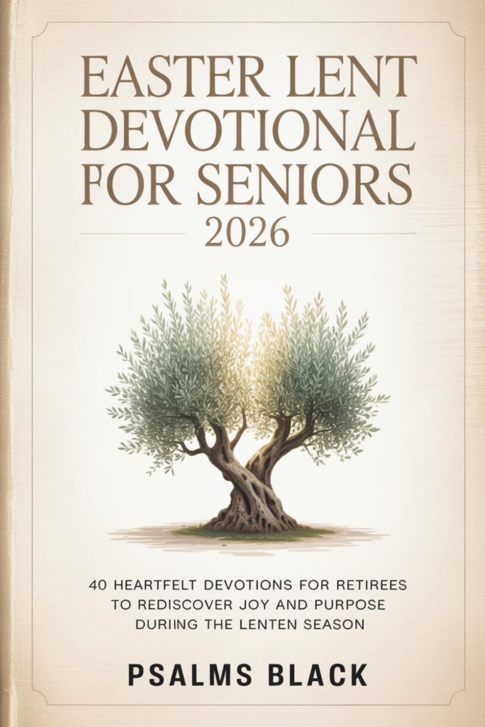 Easter Lent Devotional For Seniors 2026: 40 Heartfelt Devotions For Retirees To Rediscover Joy And Purpose During The Lenten Season
