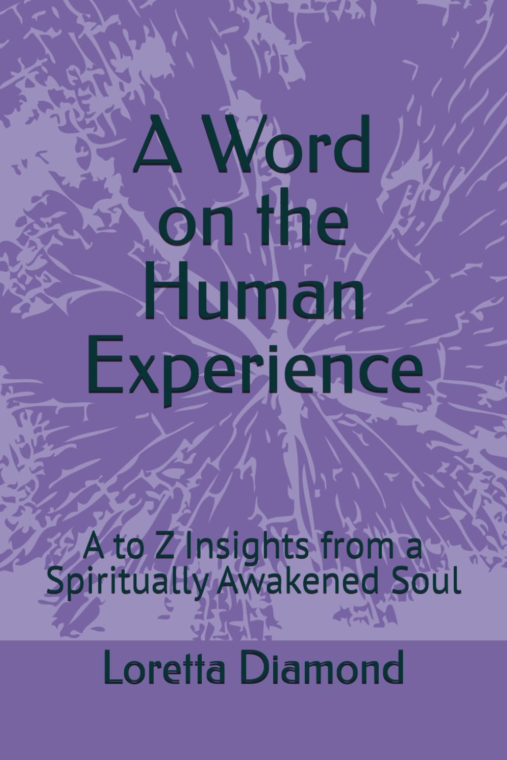 A Word on the Human Experience: A to Z Insights from a Spiritually Awakened Soul
