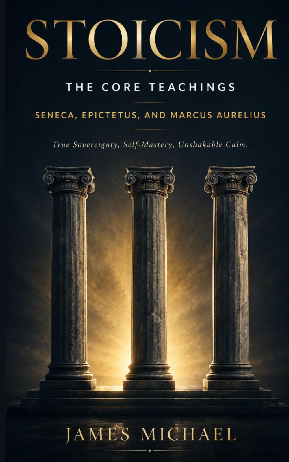 Stoicism: The Core Teachings: Seneca, Epictetus, and Marcus Aurelius - True Sovereignty, Self-Mastery, Unshakable Calm (The Awaken Heart)