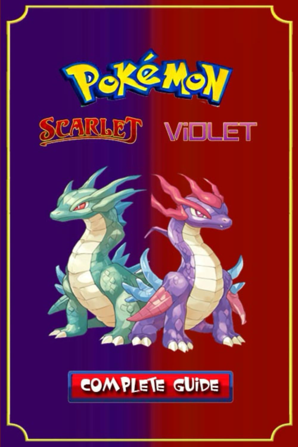 Pokemon Scarlet and Violet Complete Guide (New Updated): Tips, Tricks, Strategies, Secrets, Help and More