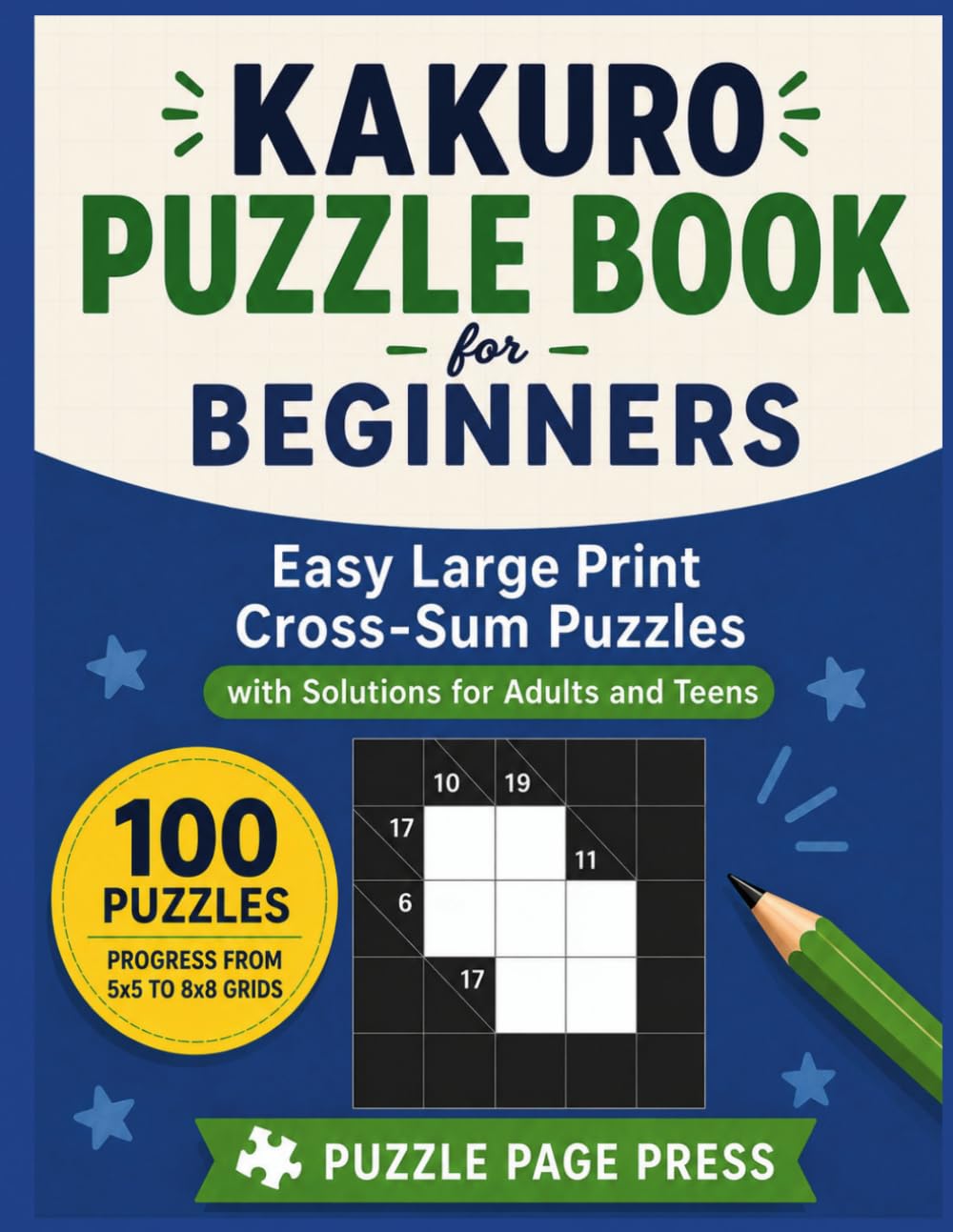 Kakuro Puzzle Book for Beginners: Easy Large Print Cross-Sum Puzzles with Solutions for Adults and Teens