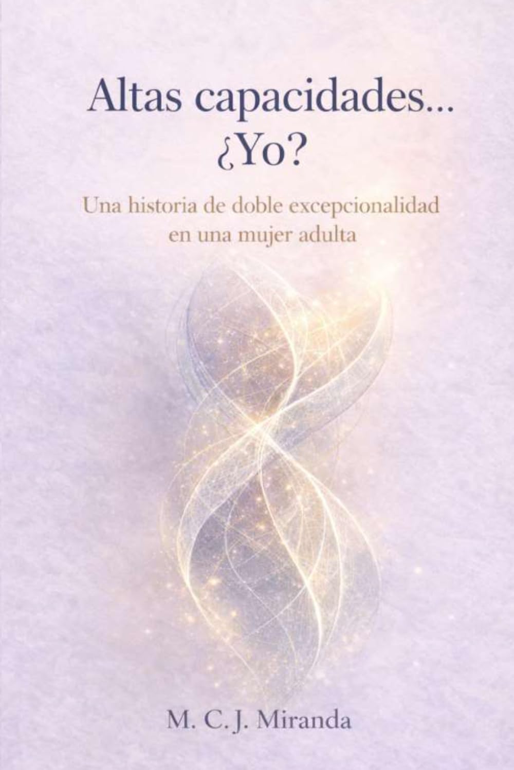 Altas Capacidades... ¿Yo?: La historia de doble excepcionalidad en una mujer adulta