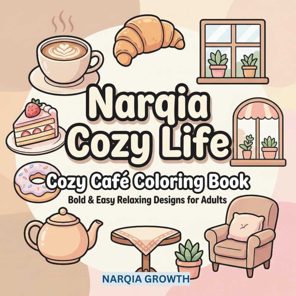 Narqia Cozy Life: Cozy Café Coloring Book – Bold & Easy Relaxing Designs for Adults: Simple Café Scenes with Coffee, Desserts and Calm Spaces for Stress Relief, Beginners and Seniors