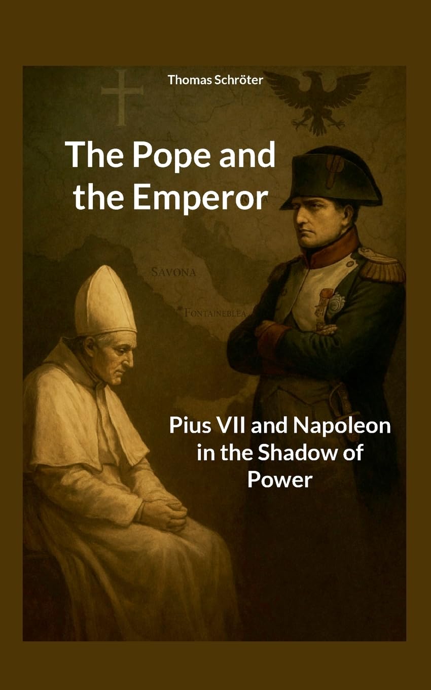 The Pope and the Emperor: Pius VII and Napoleon in the Shadow of Power