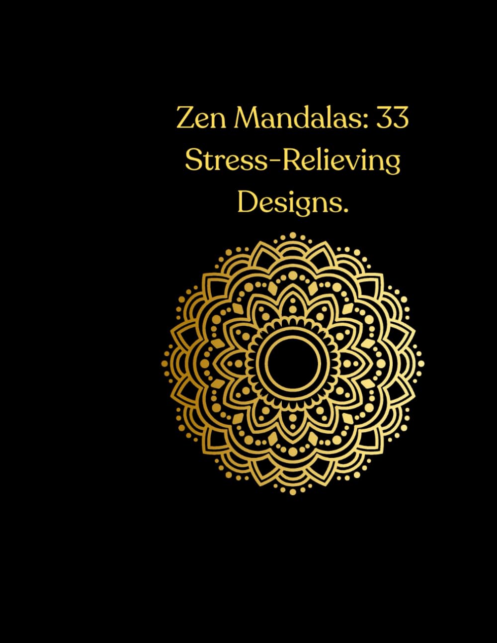 Zen Mandalas: A Bold and Easy Mandala Coloring Book for Adults: 33 Unique Stress-Relieving Designs for Mindfulness and Relaxation.