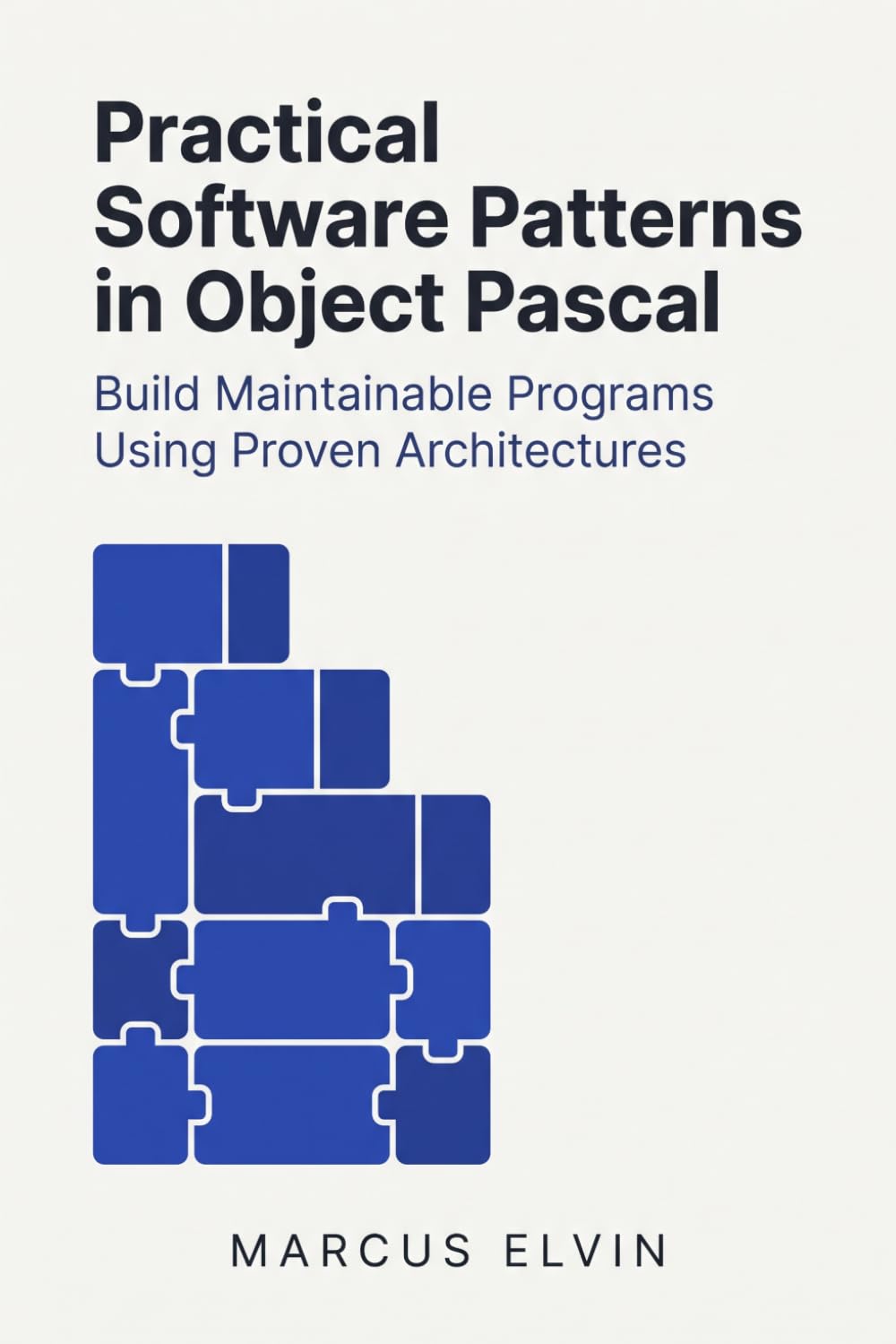 Practical Software Patterns in Object Pascal: Build Maintainable Programs Using Proven Architectures (Practical Object Pascal Programming)