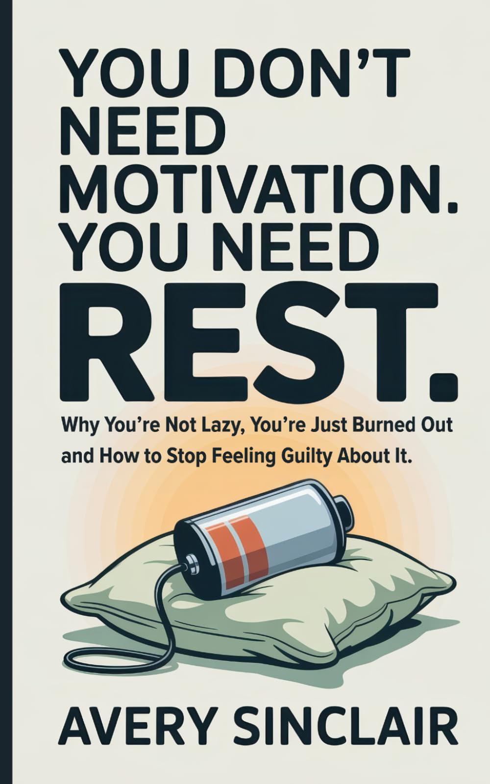 You Don’t Need Motivation. You Need Rest.: Why You’re Not Lazy, You’re Just Burned Out — and How to Stop Feeling Guilty About It Niche: Burned-Out Professionals.