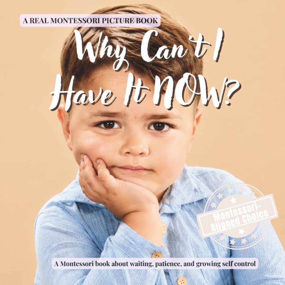 Why Can’t I Have It NOW?: A calm Montessori book for toddlers about waiting, frustration, patience, and growing self control (The Whole Brain Toddler)