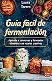 Guía fácil de fermentación: Aprende a conservar y fermentar alimentos con recetas creativas (Nutrición & Fitness)