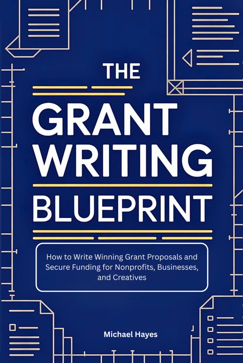 The Grant Writing Blueprint: A Guide to Crafting Winning Proposals and Securing Funding for Nonprofits, Businesses, and Creatives